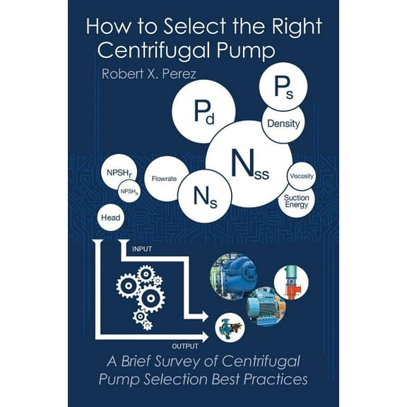 How to Select the Right Centrifugal Pump: A Brief Survey of Centrifugal Pump Selection Best Practices (Paperback)