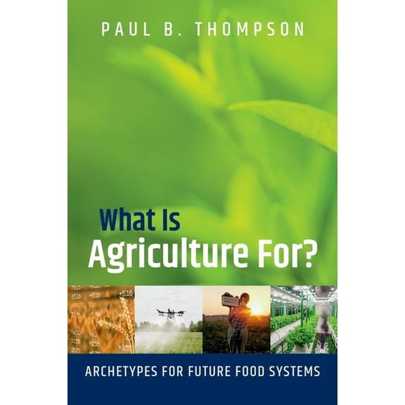 What Is Agriculture For?: Archetypes for Future Food Systems, (Hardcover)