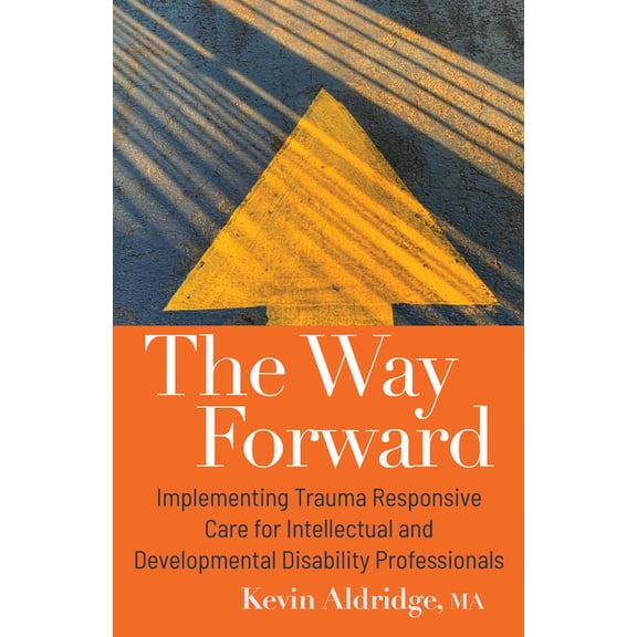 The Way Forward: Implementing Trauma Responsive Care for Intellectual and Developmental Disability Professionals, (Paperback)
