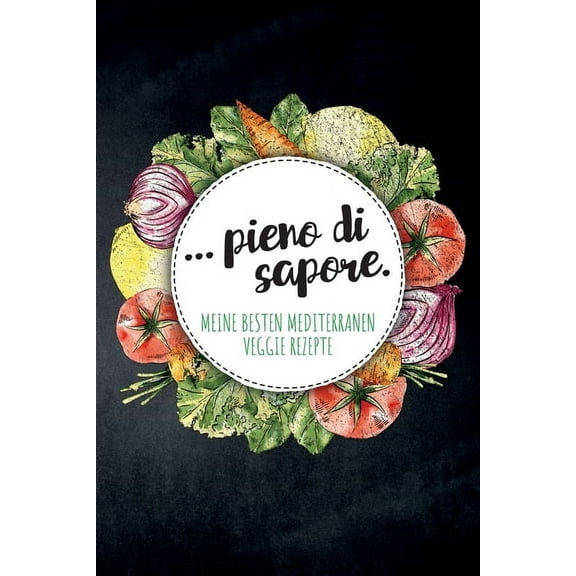 ... pieno di sapore. Meine besten mediterranen Veggie Rezepte : Leeres Rezeptbuch zum Ausfüllen für deine vegetarischen Lieblingsrezepte aus Italien und dem Mittelmeerraum, toll zum Sammeln und Verschenken für Fans und Liebhaber der italienischen Küche (Paperback)