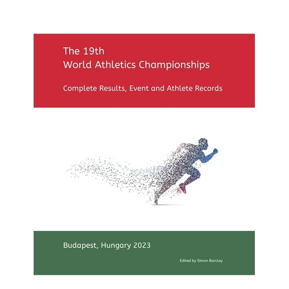 19th World Athletics Championships - Budapest 2023: Complete Results, Event & Athlete Records, (Paperback)