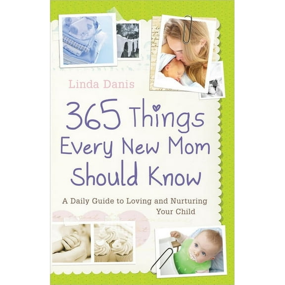 365 Things Every New Mom Should Know : A Daily Guide to Loving and Nurturing Your Child (Paperback)