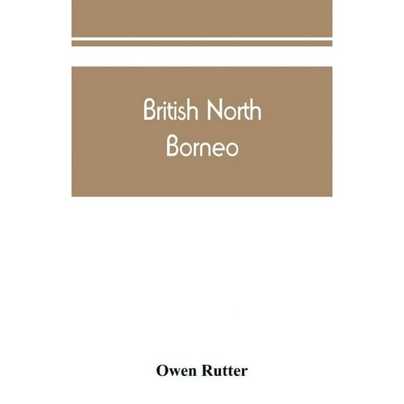 British North Borneo: an account of its history, resources, and native tribes, (Paperback)
