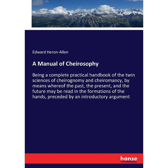 A Manual of Cheirosophy: Being a complete practical handbook of the twin sciences of cheirognomy and cheiromancy, by mea, (Paperback)