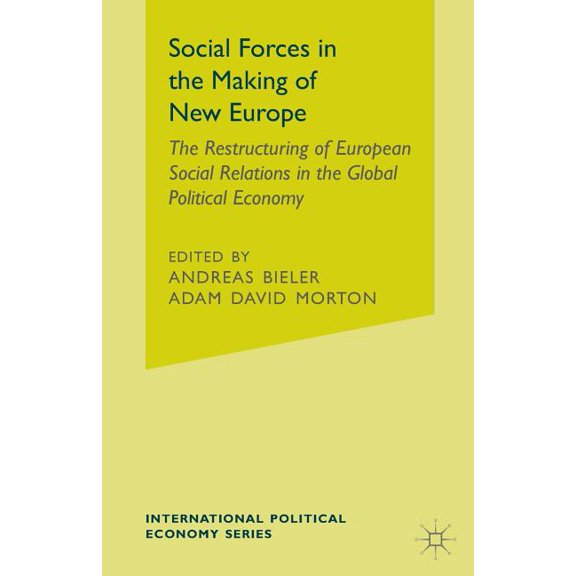 International Political Economy Social Forces in the Making of the New Europe: The Restructuring of European Social Relations in the Global Political Ec, (Paperback)