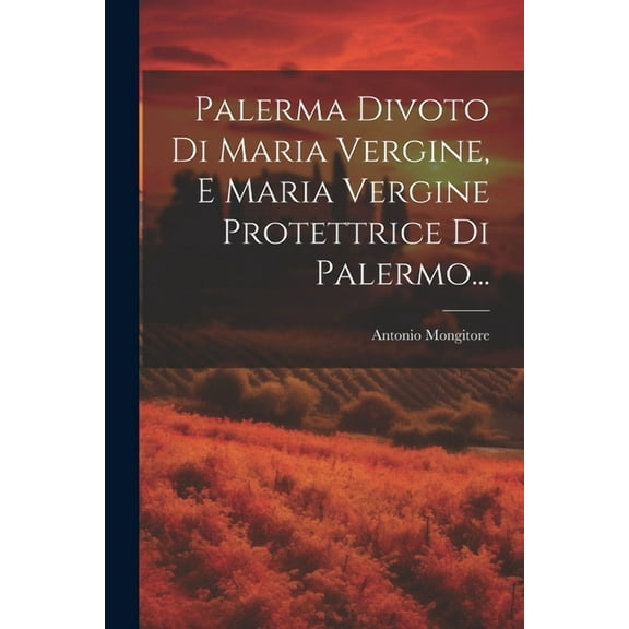 Palerma Divoto Di Maria Vergine, E Maria Vergine Protettrice Di Palermo... (Paperback)