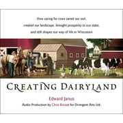 Creating Dairyland : How caring for cows saved our soil, created our landscape, brought prosperity to our state, and still shapes our way of life in Wisconsin (CD-Audio)