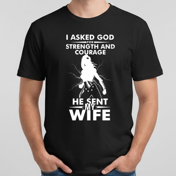 I Asked God for Strength and Courage He Sent My Wife T-Shirt – Romantic Christian Husband Gift – Inspirational Love Tee