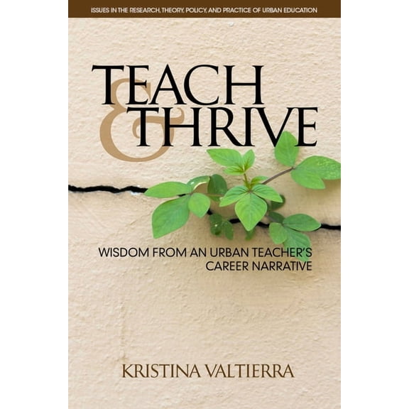 Issues in the Research, Theory, Policy,  Teach & Thrive: Wisdom from an Urban Teacher's Career Narrative(HC), (Hardcover)