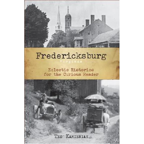 Pre-Owned Fredericksburg, Virginia: Eclectic Histories for the Curious Reader (Paperback) 1596293837 9781596293830