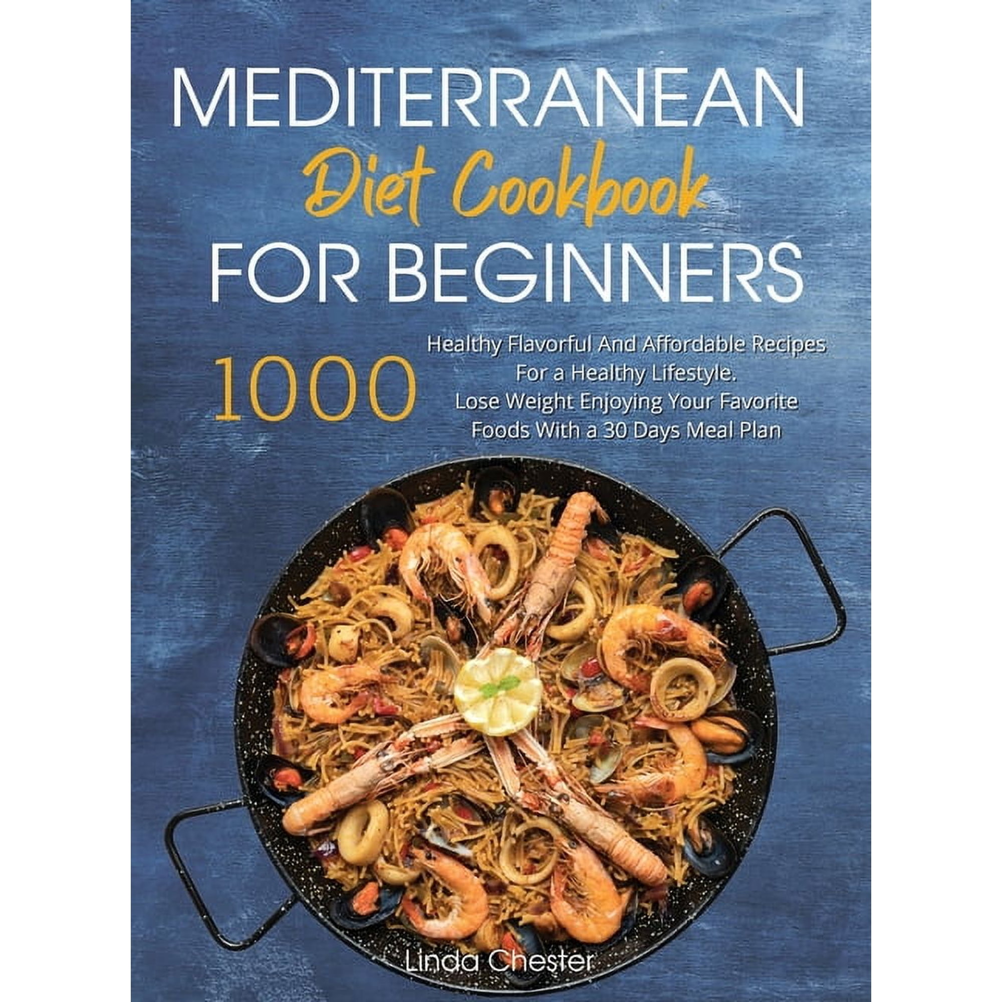 Mediterranean Diet Cookbook For Beginners: 1000 Healthy Flavorful And Affordable Recipes For a Healthy Lifestyle. Lose W