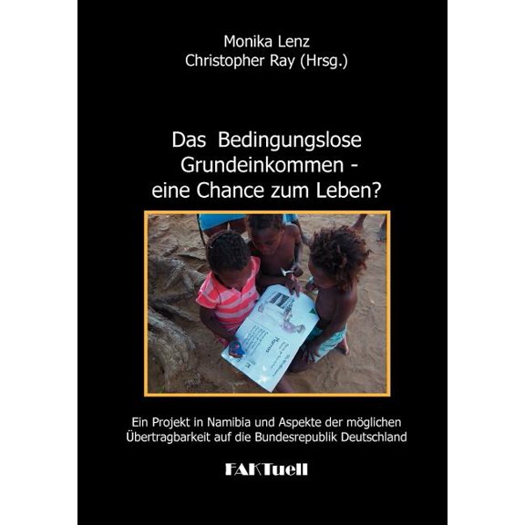Das Bedingungslose Grundeinkommen - eine Chance zum Leben? Ein Projekt in Namibia und Aspekte der mÃ¶glichen Ãbertragbark, (Paperback)
