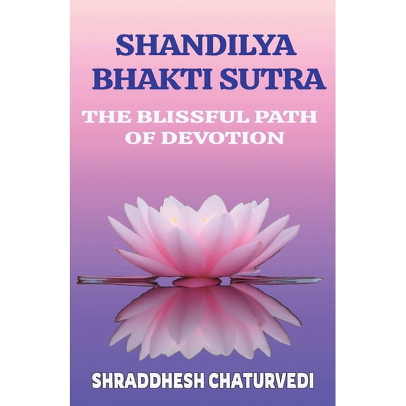 Shandilya Bhakti Sutra: The Ultimate Path of Devotion, (Paperback)