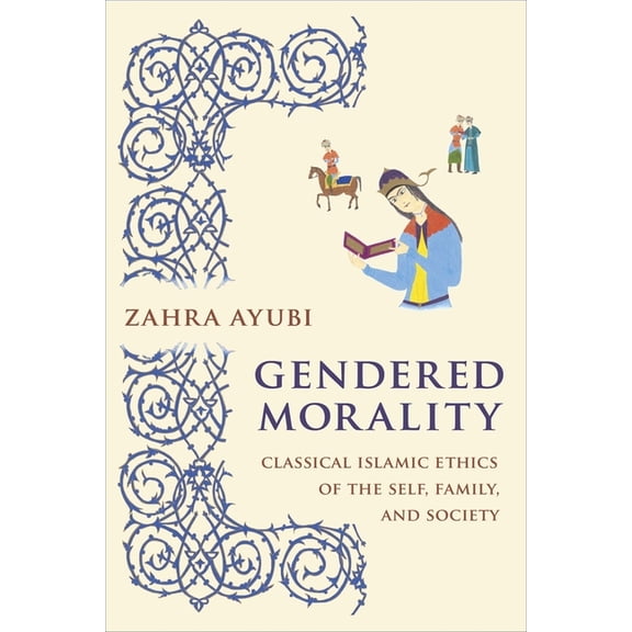 Gendered Morality: Classical Islamic Ethics of the Self, Family, and Society, (Hardcover)
