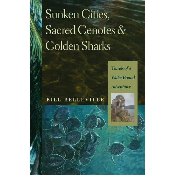 Sunken Cities, Sacred Cenotes, and Golden Sharks: Travels of a Water-Bound Adventurer, (Hardcover)