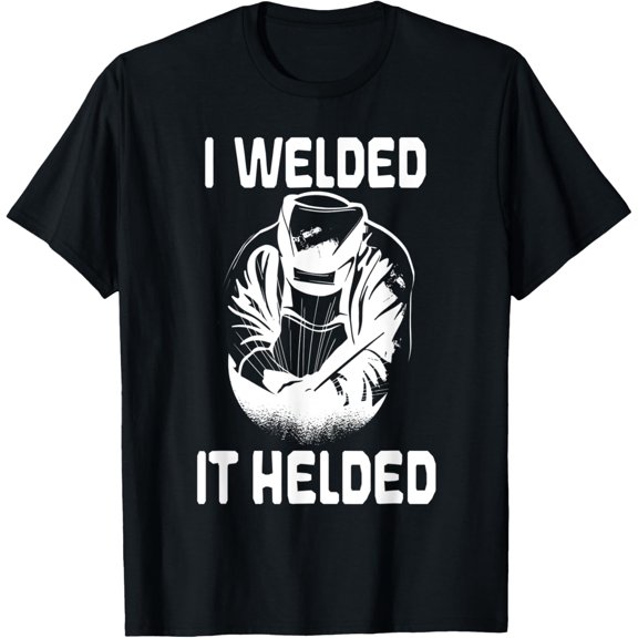 men and women can wear,Mens I Welded It Helded Steelworker Welder Funny Welding T-Shirt