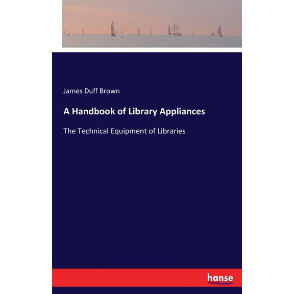 A Handbook of Library Appliances: The Technical Equipment of Libraries, (Paperback)