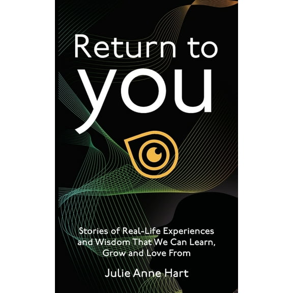 Return to You: Stories of Real-Life Experiences and Wisdom that we can Learn, Grow and Love From, (Paperback)