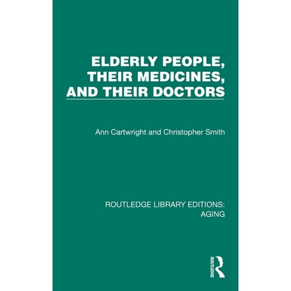 Routledge Library Editions: Aging Elderly People, Their Medicines, and Their Doctors, (Hardcover)