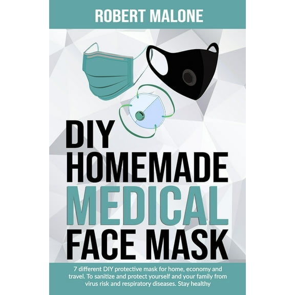 DIY Homemade Medical Face Mask: 7 different DIY protective mask for home, economy and travel. To sanitize and protect yourself and your family from virus risk and respiratory diseases. Stay healthy. (Paperback)