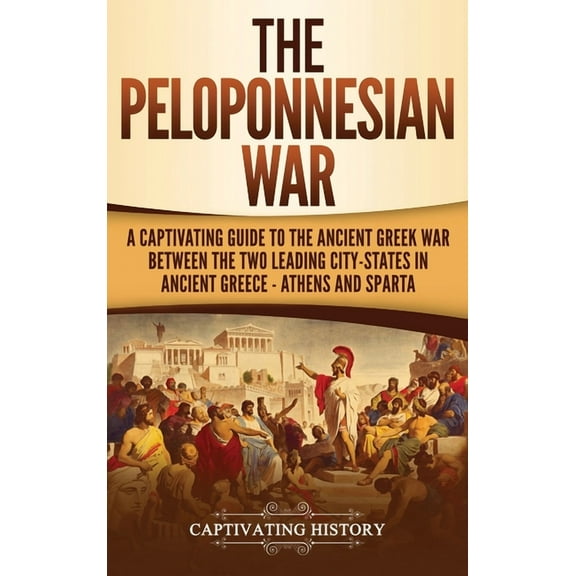 The Peloponnesian War: A Captivating Guide to the Ancient Greek War Between the Two Leading City-States in Ancient Greec, (Hardcover)
