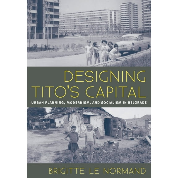 Culture Politics & the Built Environment Designing Tito's Capital: Urban Planning, Modernism, and Socialism in Belgrade, Book 13, (Paperback)
