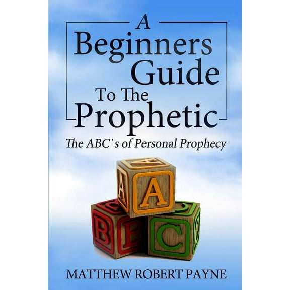 The Beginner's Guide to the Prophetic: The Abc's of Personal Prophecy, (Paperback)