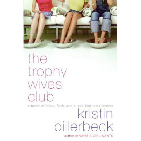 The Trophy Wives Club : A Novel of Fakes, Faith, and a Love That Lasts (Trophy For Best Wife)