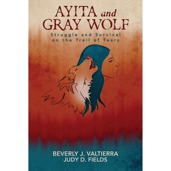 Pre-Owned Ayita and Gray Wolf: Struggle and Survival on the Trail of Tears (Paperback) 1517543223 9781517543228