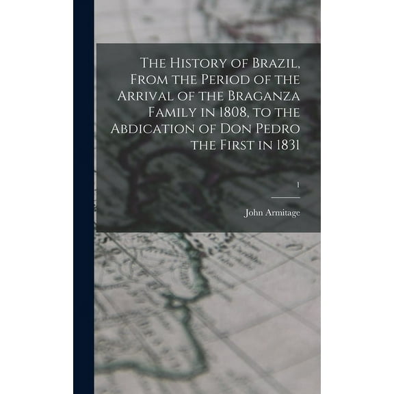 The History of Brazil, From the Period of the Arrival of the Braganza Family in 1808, to the Abdication of Don Pedro the First in 1831; 1 (Hardcover)