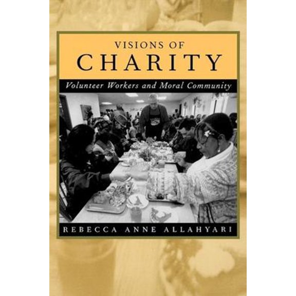 Pre-Owned Visions of Charity: Volunteer Workers and Moral Community (Hardcover) by Rebecca Anne Allahyari