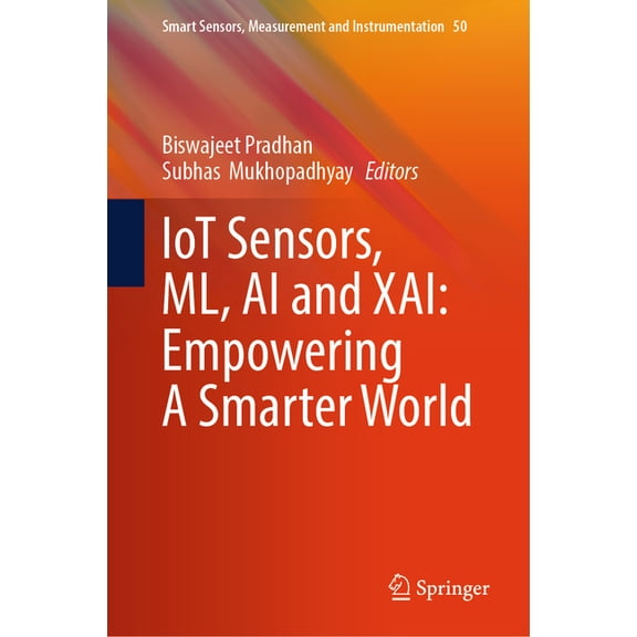 Smart Sensors, Measurement and Instrumen Iot Sensors, ML, AI and Xai: Empowering a Smarter World, Book 50, (Hardcover)