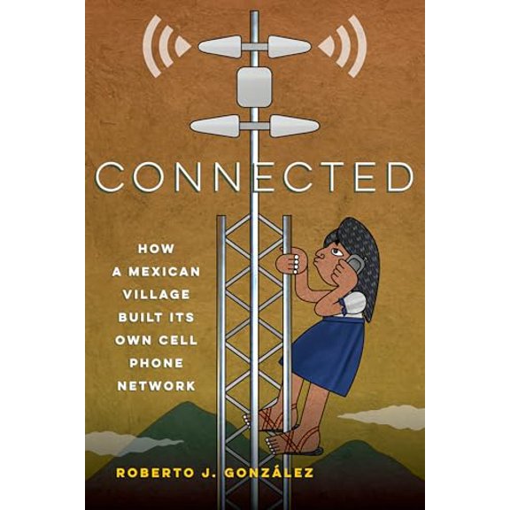 Pre-Owned Connected: How a Mexican Village Built Its Own Cell Phone Network (Paperback) 0520344219 9780520344211