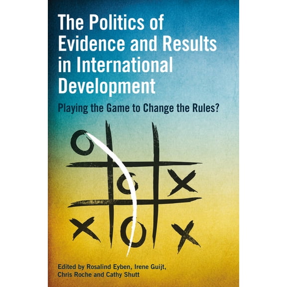 The Politics of Evidence and Results in International Development: Playing the Game to Change the Rules?, (Hardcover)