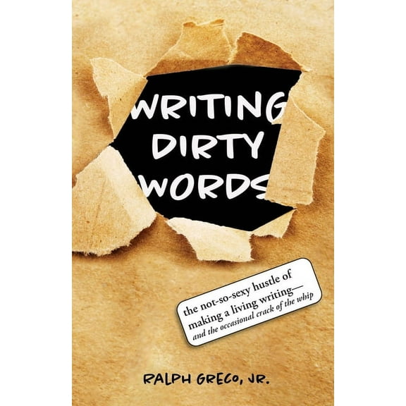 Writing Dirty Words: The Not-So-Sexy Reality of Making a Living Writing (and the Occasional Crack of a Whip), (Paperback)