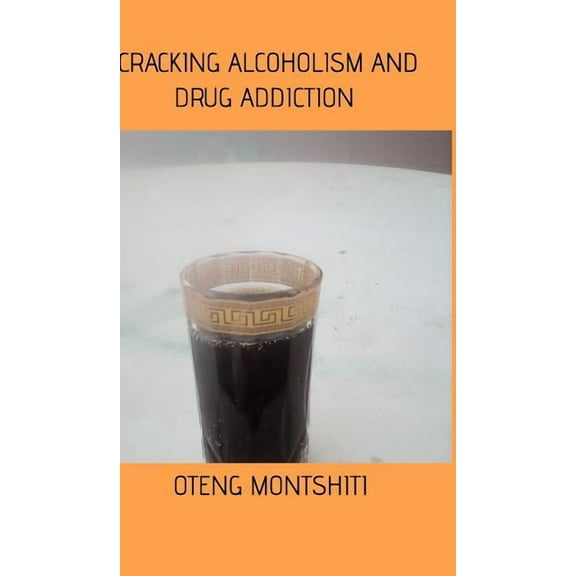Cracking alcoholism and drug addiction, (Hardcover)