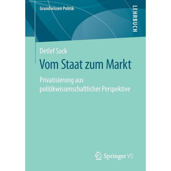 Grundwissen Politik Vom Staat Zum Markt: Privatisierung Aus Politikwissenschaftlicher Perspektive, (Paperback)