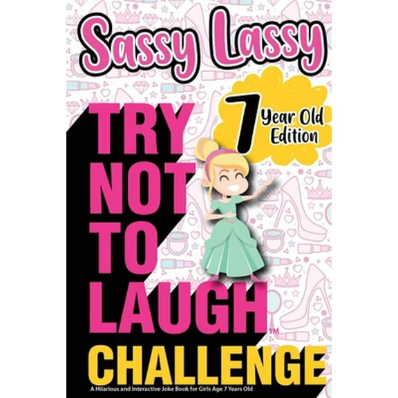 Pre-Owned The Try Not to Laugh Challenge Sassy Lassy - 7 Year Old Edition: A Hilarious and Interactive Joke Book for Girls Age 7 Years Old (Paperback) 1649430027 9781649430021
