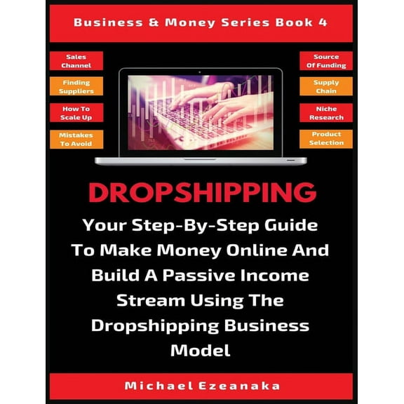 Business & Money Dropshipping: Your Step-By-Step Guide To Make Money Online And Build A Passive Income Stream Using The Dropshipping Busi, Book 4, (Paperback)