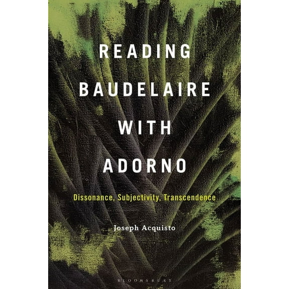 Reading Baudelaire with Adorno: Dissonance, Subjectivity, Transcendence, (Hardcover)