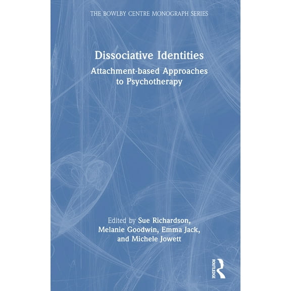 Bowlby Centre Monograph Dissociative Identities: Attachment-Based Approaches to Psychotherapy, (Hardcover)
