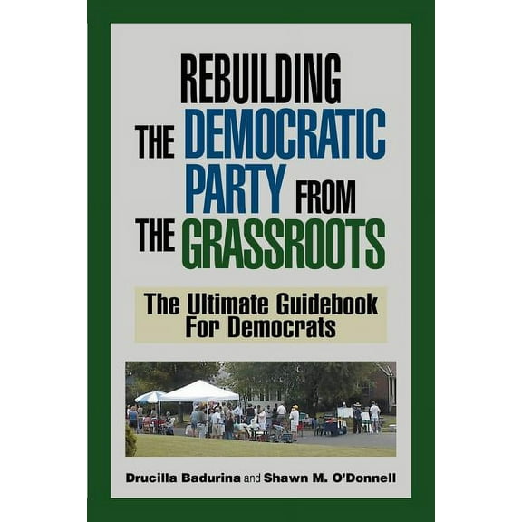 Rebuilding The Democratic Party From The Grassroots: The Ultimate Guidebook For Democrats