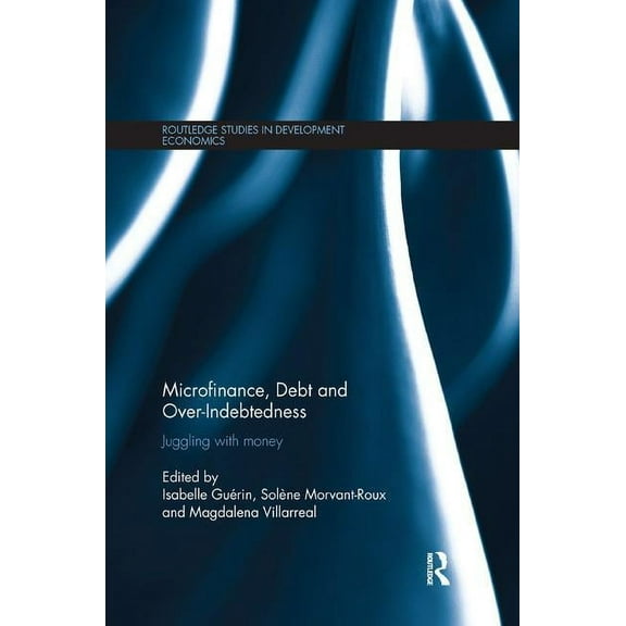 Routledge Studies in Development Economi Microfinance, Debt and Over-Indebtedness: Juggling with Money, Book 104, (Paperback)