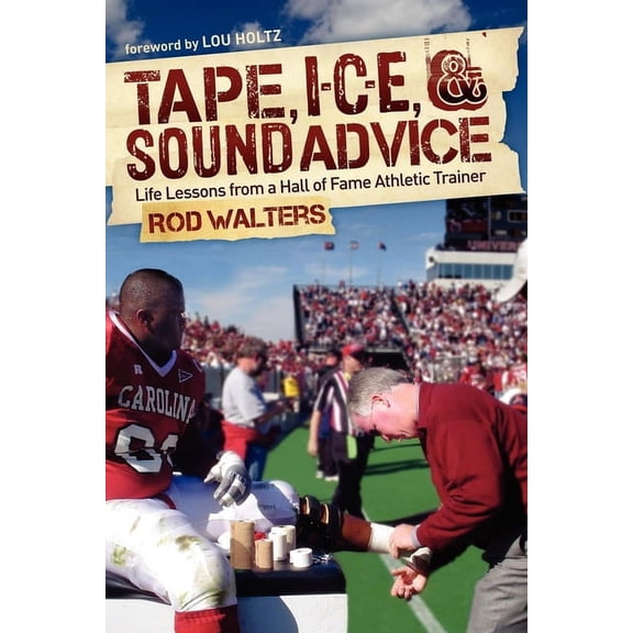 Tape, I-C-E, & Sound Advice: Life Lessons from a Hall of Fame Athletic Trainer, (Paperback)