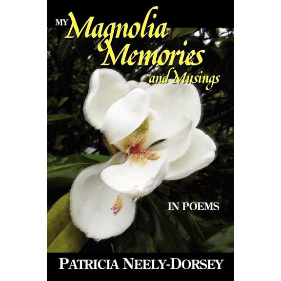 My Magnolia Memories and Musings- In Poems  Paperback  1935316478 9781935316473 Patricia E. Neely-Dorsey