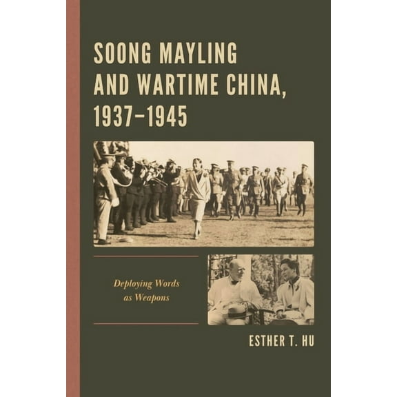 Soong Mayling and Wartime China, 1937-1945: Deploying Words as Weapons, (Hardcover)