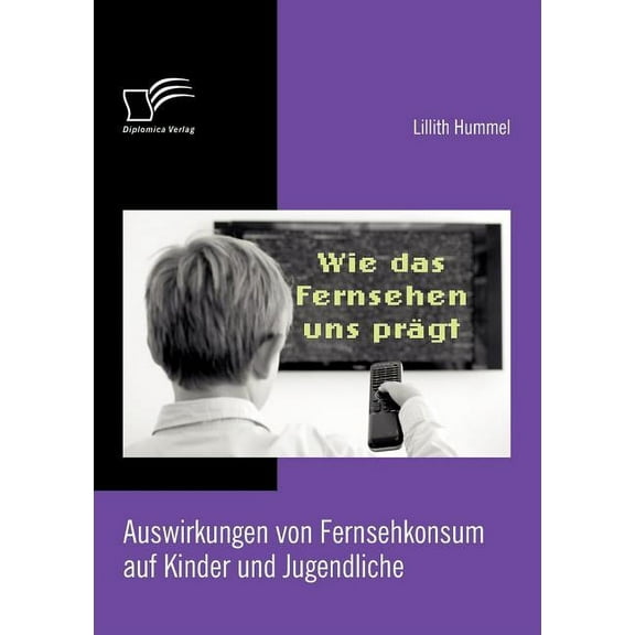Wie das Fernsehen uns prägt: Auswirkungen von Fernsehkonsum auf Kinder und Jugendliche (Paperback)