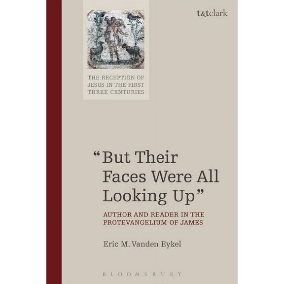 Reception of Jesus in the First Three Ce But Their Faces Were All Looking Up: Author and Reader in the Protevangelium of James, (Paperback)