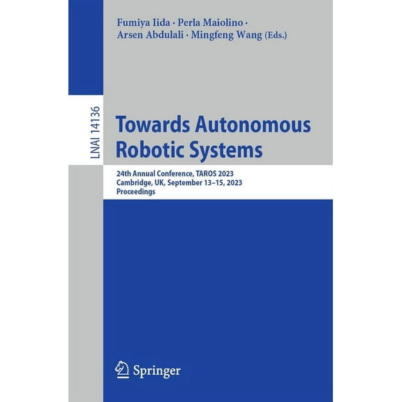 Towards Autonomous Robotic Systems: 24th Annual Conference, Taros 2023, Cambridge, Uk, September 13-15, 2023, Proceeding, (Paperback)