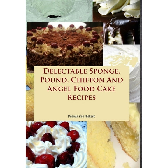 Delectable Sponge, Pound, Chiffon And Angel Food Cake Recipes (Hardcover)